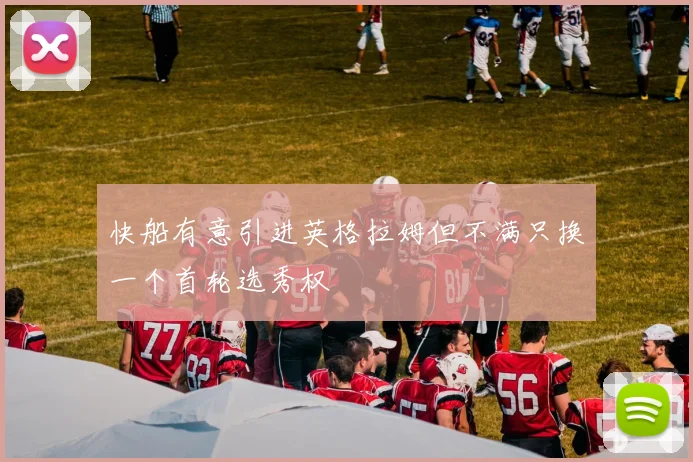 快船有意引进英格拉姆但不满只换一个首轮选秀权
